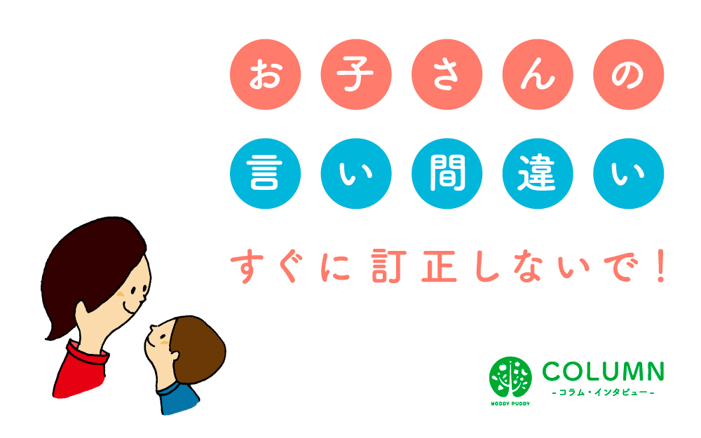 子どもの言い間違えを訂正する前に聞いてほしい たった１つ のこと ウッディプッディ コラム インタビュー